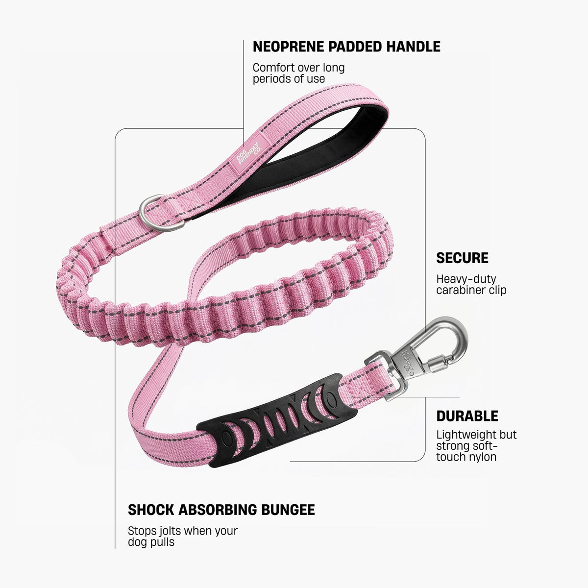 Neoprene Padded Handle – soft padding for extra comfort and long-term usability; Secure – heavy-duty carabiner clip with secure lock control; Durable – lightweight, durable soft-touch nylon; Shock Absorbing Bungee – absorbs sudden jolts when your dog pulls or bolts.